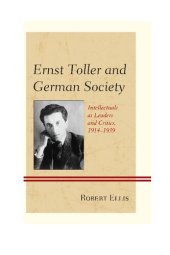 book Ernst Toller and German Society: Intellectuals as Leaders and Critics, 1914-1939