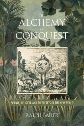 book The Alchemy of Conquest Science, Religion, and the Secrets of the New World