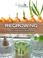 book Regrowing – Neue Triebe aus Obst- und Gemüseresten: Für Garten, Balkon und Fensterbank