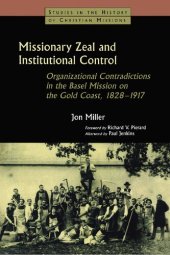 book Missionary Zeal and Institutional Control : Organizational Contradictions in the Basel Mission on the Gold Coast 1828-1917