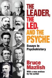 book The Leader, the Led, and the Psyche: Essays in Psychohistory