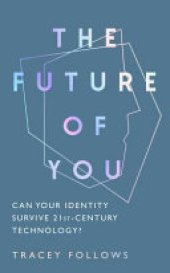 book The Future of You: Can Your Identity Survive the Technology of the Twenty-First-century?