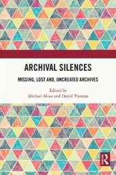 book Archival silences : missing, lost and, uncreated archives