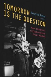 book Tomorrow Is the Question: New Directions in Experimental Music Studies