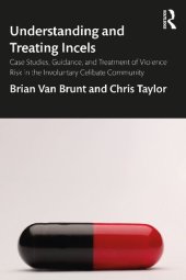 book Understanding and Treating Incels: Case Studies, Guidance, and Treatment of Violence Risk in the Involuntary Celibate Community