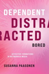 book Dependent, Distracted, Bored: Affective Formations in Networked Media