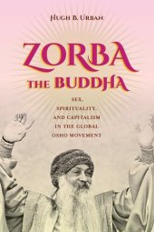 book Zorba the Buddha: Sex, Spirituality, and Capitalism in the Global Osho Movement