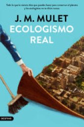 book Ecologismo real: Todo lo que la ciencia dice que puedes hacer para conservar el planeta y los ecologistas no te dirán nunca