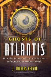 book Ghosts of Atlantis: How the Echoes of Lost Civilizations Influence Our Modern World