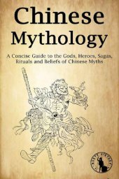 book Chinese Mythology: A Concise Guide to the Gods, Heroes, Sagas, Rituals and Beliefs of Chinese Myths