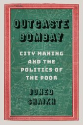 book Outcaste Bombay: City Making and the Politics of the Poor