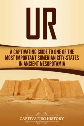 book Ur: A Captivating Guide to One of the Most Important Sumerian City-States in Ancient Mesopotamia