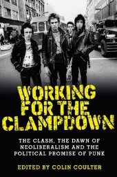 book Working for the Clampdown: The Clash, the Dawn of Neoliberalism and the Political Promise of Punk