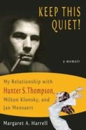 book Keep This Quiet! : My Relationship with Hunter S. Thompson, Milton Klonsky, and Jan Mensaert