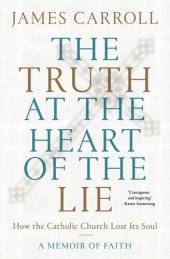 book The Truth at the Heart of the Lie: How the Catholic Church Lost Its Soul