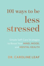 book 101 Ways to Be Less Stressed: Simple Self-Care Strategies to Boost Your Mind, Mood, and Mental Health