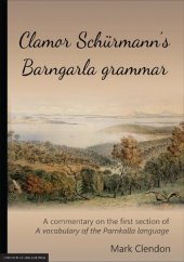 book Clamor Schürmann's Barngarla grammar: A commentary on the first section of A vocabulary of the Parnkalla language (revised 2018)