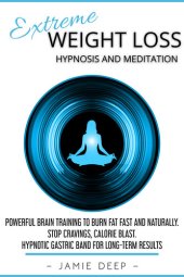 book Extreme Weight Loss Hypnosis and Meditation: Powerful Brain Training to Burn Fat Fast and Naturally. Stop Cravings, Calorie Blast. Hypnotic Gastric Band for Long-Term Results