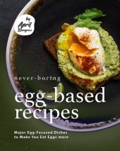 book Never-Boring Egg-Based Recipes: Major Egg-Focused Dishes to Make You Eat Eggs more