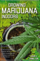 book Growing Marijuana Indoors: The Complete Guide, with Step-by-Step Instructions, for Personal And Medical Marijuana. All The Secrets to Plant Cannabis with ... Best Weed, Seeds, To Get the Best Harvest.