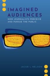 book Imagined Audiences: How Journalists Perceive and Pursue the Public