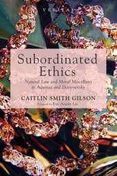 book Subordinated Ethics: Natural Law and Moral Miscellany in Aquinas and Dostoyevsky