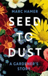 book Seed to Dust: A Gardener's Story