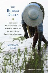 book The Burma Delta : Economic Development and Social Change on an Asian Rice Frontier, 1852–1941