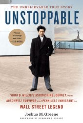 book Unstoppable: Siggi B. Wilzig's Astonishing Journey from Auschwitz Survivor and Penniless Immigrant to Wall Street Legend