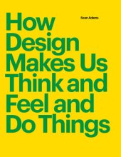 book How Design Makes Us Think: And Feel and Do Things