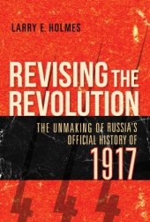 book Revising The Revolution: The Unmaking Of Russia’s Official History Of 1917