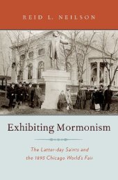 book Exhibiting Mormonism: The Latter-Day Saints and the 1893 Chicago World's Fair