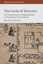 book The Lords of Tetzcoco: The Transformation of Indigenous Rule in Postconquest Central Mexico