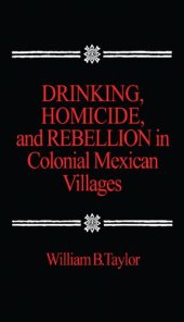 book Drinking, Homicide, and Rebellion in Colonial Mexican Villages