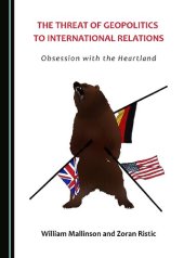 book The Threat of Geopolitics to International Relations: Obsession with the Heartland