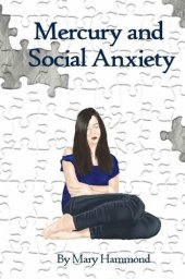 book Mercury and Social Anxiety: Why Limiting Your Exposure to Mercury Can Ease Shyness, Anxiety and Depression