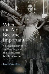 book When the Air Became Important: A Social History of the New England and Lancashire Textile Industries