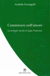 book Camminare nell'amore: la teologia morale di papa Francesco