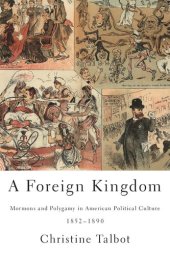 book A Foreign Kingdom: Mormons and Polygamy in American Political Culture, 1852-1890