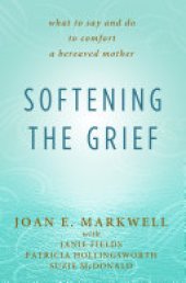 book Softening the Grief: What to Say and Do to Comfort a Bereaved Mother