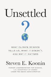 book Unsettled: What Climate Science Tells Us, What It Doesn’t, and Why It Matters