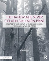 book The Handmade Silver Gelatin Emulsion Print: Creating Your Own Liquid Emulsions for Black & White Paper