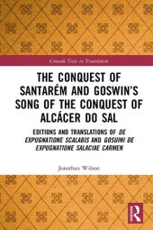 book The Conquest of Santarém and Goswin’s Song of the Conquest of Alcácer do Sal: Editions and Translations of De expugnatione Scalabis and Gosuini de expugnatione Salaciae carmen