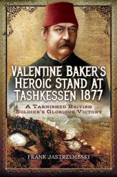 book Valentine Baker's Heroic Stand at Tashkessen 1877: A Tarnished British Soldier's Glorious Victory