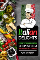 book Italian Delights: Delicious Italian Recipes from Breakfast to Dinner