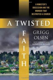 book A Twisted Faith: A Minister's Obsession and the Murder That Destroyed a Church