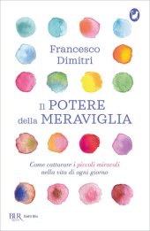 book Il potere della meraviglia. Come catturare i piccoli miracoli nella vita di ogni giorno