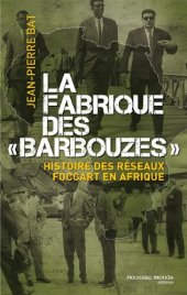 book La fabrique des « Barbouzes » Histoire des réseaux Foccart en Afrique