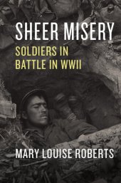 book Sheer Misery: Soldiers in Battle in WWII