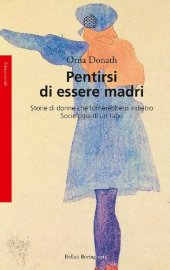 book Pentirsi di essere madri. Storie di donne che tornerebbero indietro. Sociologia di un tabù